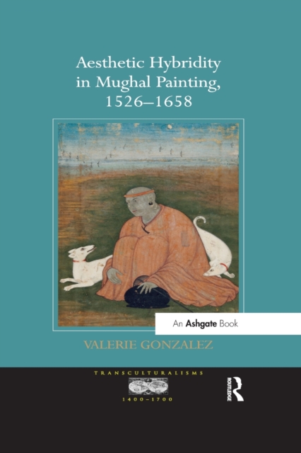 Aesthetic Hybridity in Mughal Painting, 1526–1658, Paperback / softback Book