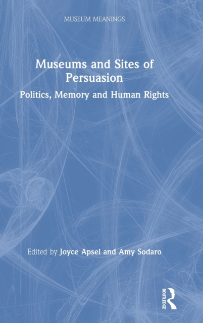 Museums and Sites of Persuasion : Politics, Memory and Human Rights, Hardback Book