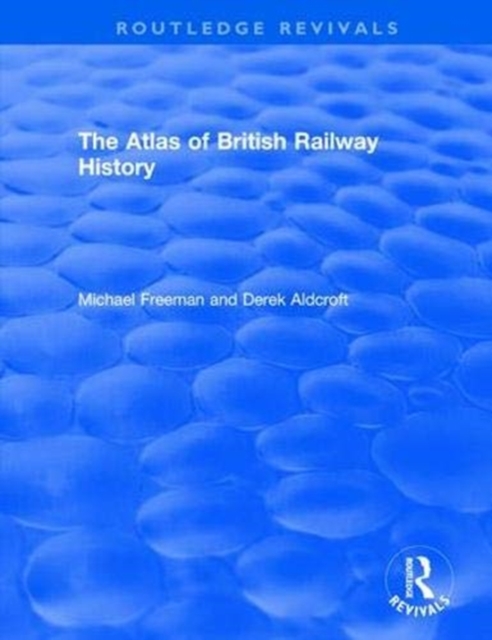 Routledge Revivals: The Atlas of British Railway History (1985), Paperback / softback Book