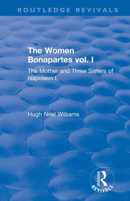 Revival: The Women Bonapartes vol. I (1908) : The Mother and Three Sisters of Napoleon I, Paperback / softback Book
