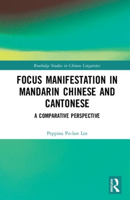 Focus Manifestation in Mandarin Chinese and Cantonese : A Comparative Perspective, Hardback Book