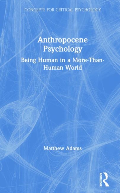 Anthropocene Psychology : Being Human in a More-than-Human World, Hardback Book