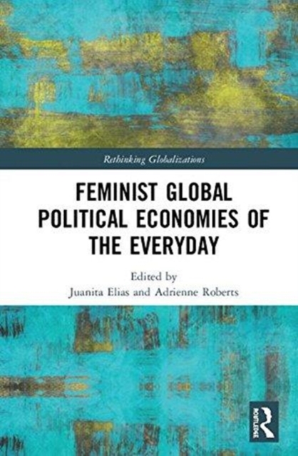 Feminist Global Political Economies of the Everyday, Hardback Book
