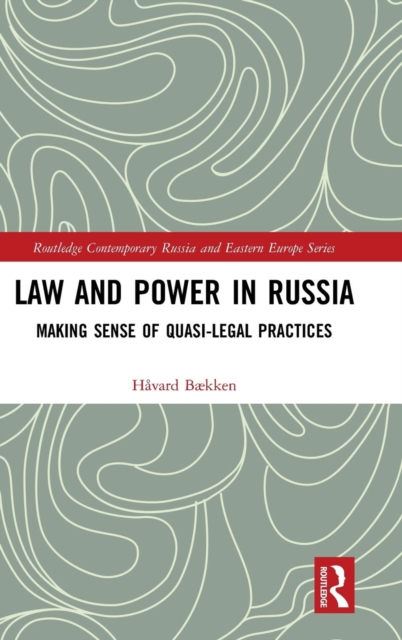 Law and Power in Russia : Making Sense of Quasi-Legal Practices, Hardback Book