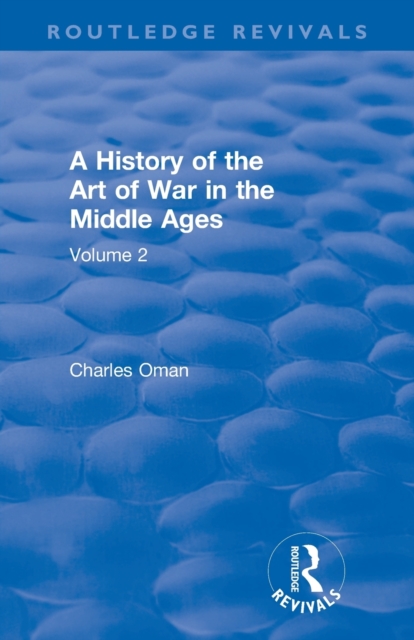Routledge Revivals: A History of the Art of War in the Middle Ages (1978) : Volume 2 1278-1485, Paperback / softback Book