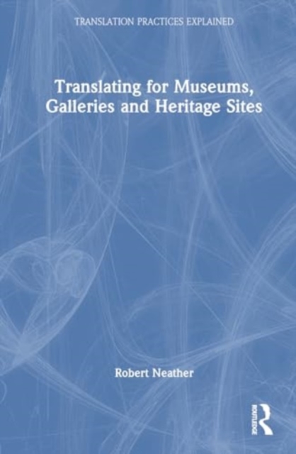 Translating for Museums, Galleries and Heritage Sites, Hardback Book
