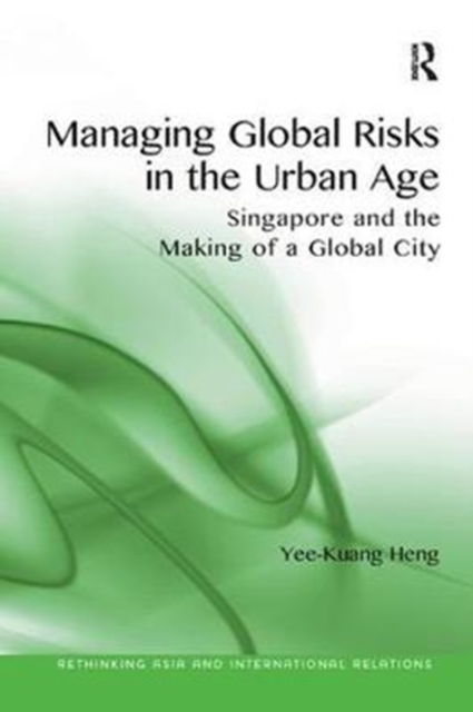 Managing Global Risks in the Urban Age : Singapore and the Making of a Global City, Paperback / softback Book