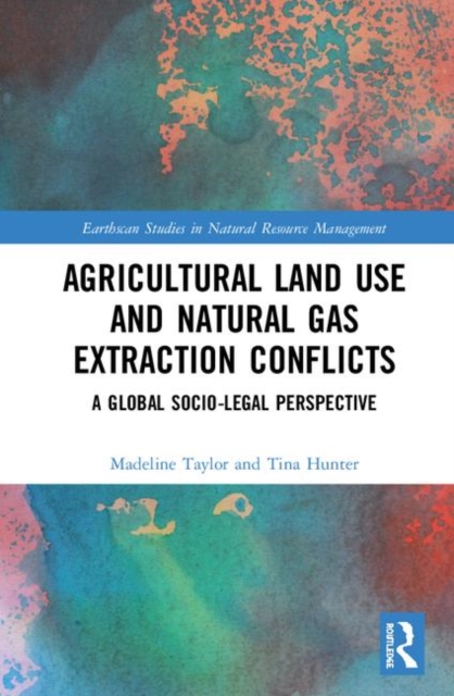 Agricultural Land Use and Natural Gas Extraction Conflicts : A Global Socio-Legal Perspective, Hardback Book