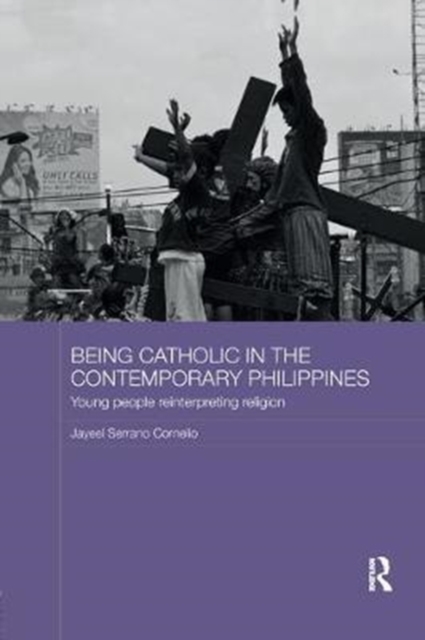 Being Catholic in the Contemporary Philippines : Young People Reinterpreting Religion, Paperback / softback Book