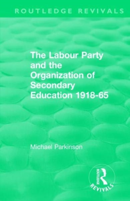 The Labour Party and the Organization of Secondary Education 1918-65, Hardback Book