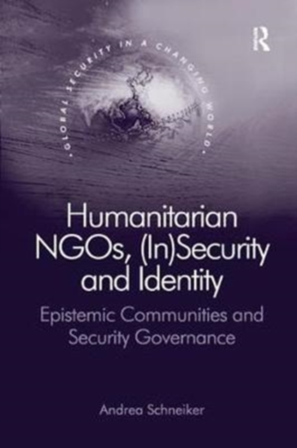 Humanitarian NGOs, (In)Security and Identity : Epistemic Communities and Security Governance, Paperback / softback Book