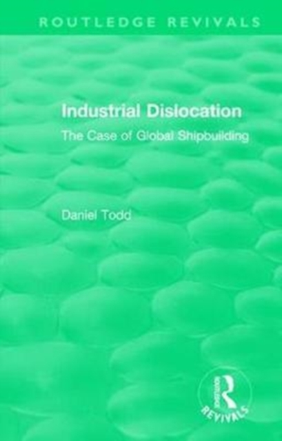 Routledge Revivals: Industrial Dislocation (1991) : The Case of Global Shipbuilding, Hardback Book