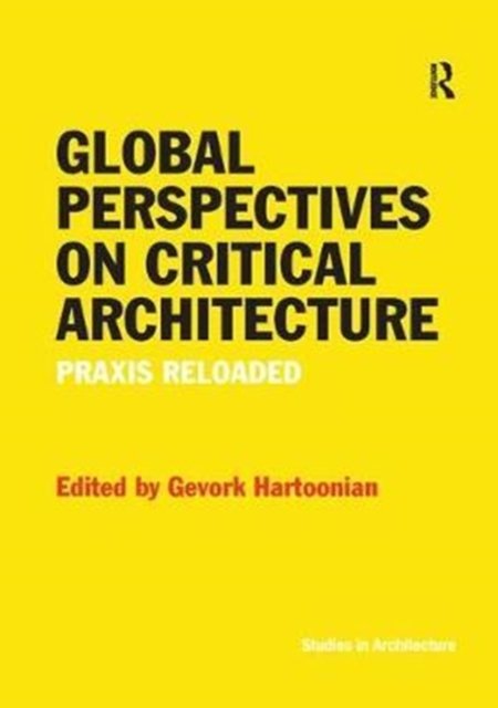 Global Perspectives on Critical Architecture : Praxis Reloaded, Paperback / softback Book