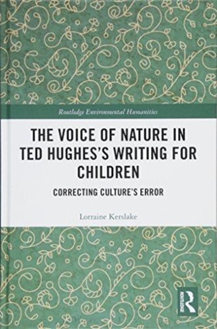The Voice of Nature in Ted Hughes’s Writing for Children : Correcting Culture's Error, Hardback Book