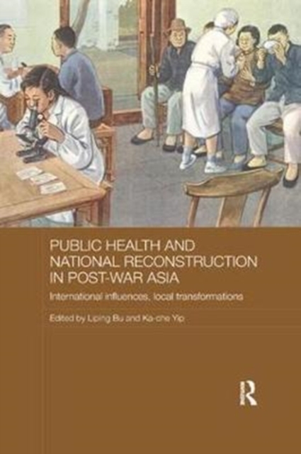 Public Health and National Reconstruction in Post-War Asia : International Influences, Local Transformations, Paperback / softback Book