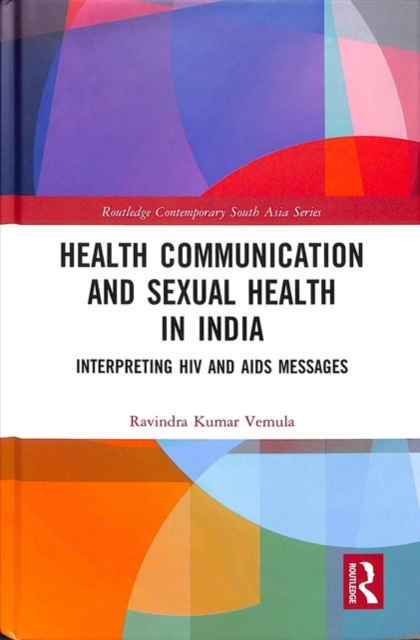 Health Communication and Sexual Health in India : Interpreting HIV and AIDS messages, Hardback Book