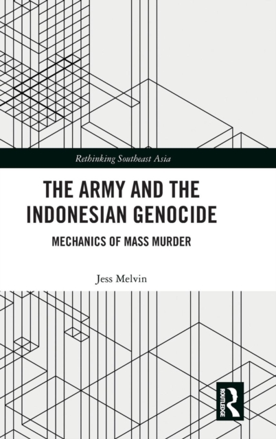 The Army and the Indonesian Genocide : Mechanics of Mass Murder, Hardback Book
