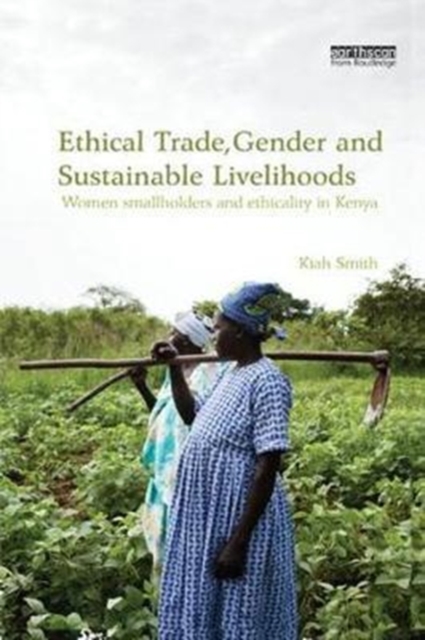 Ethical Trade, Gender and Sustainable Livelihoods : Women Smallholders and Ethicality in Kenya, Paperback / softback Book