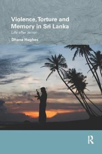 Violence, Torture and Memory in Sri Lanka : Life after Terror, Paperback / softback Book