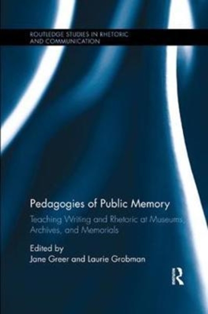 Pedagogies of Public Memory : Teaching Writing and Rhetoric at Museums, Memorials, and Archives, Paperback / softback Book