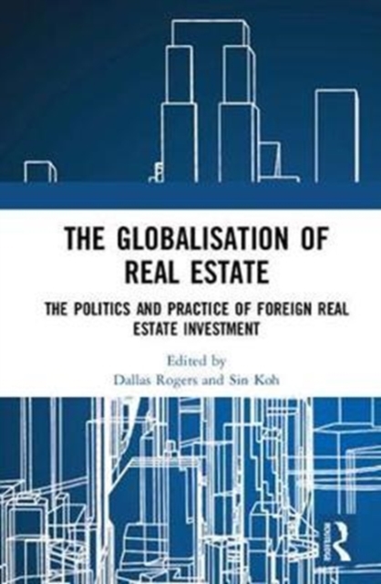 The Globalisation of Real Estate : The Politics and Practice of Foreign Real Estate Investment, Hardback Book