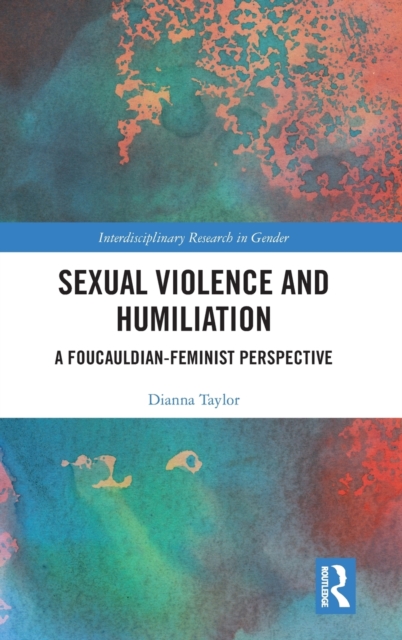 Sexual Violence and Humiliation : A Foucauldian-Feminist Perspective, Hardback Book