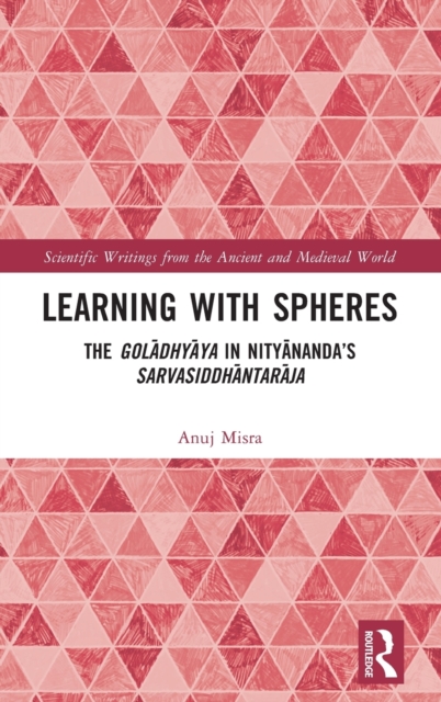 Learning With Spheres : The goladhyaya in Nityananda’s Sarvasiddhantaraja, Hardback Book
