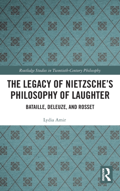 The Legacy of Nietzsche’s Philosophy of Laughter : Bataille, Deleuze, and Rosset, Hardback Book