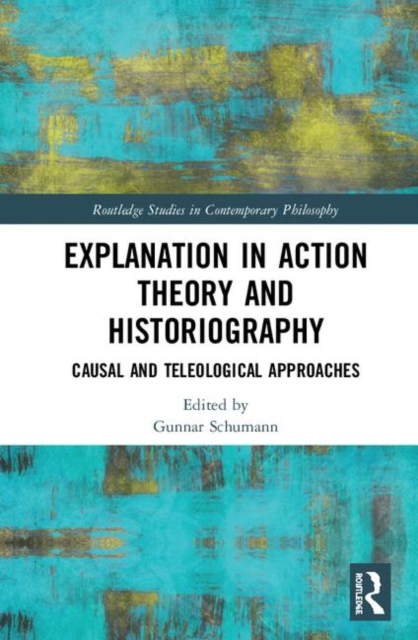 Explanation in Action Theory and Historiography : Causal and Teleological Approaches, Hardback Book