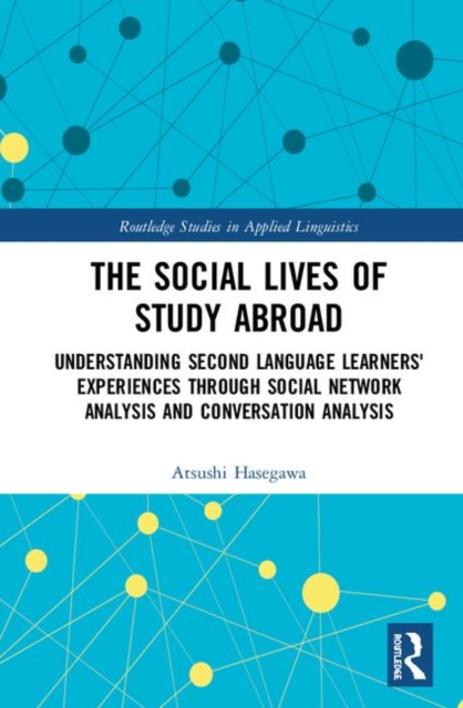 The Social Lives of Study Abroad : Understanding Second Language Learners' Experiences through Social Network Analysis and Conversation Analysis, Hardback Book