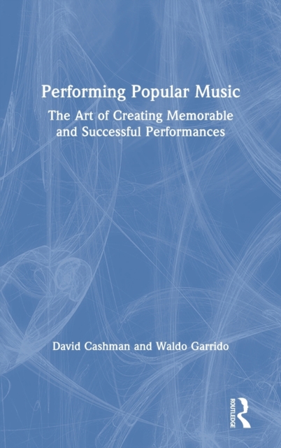 Performing Popular Music : The Art of Creating Memorable and Successful Performances, Hardback Book