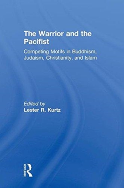 The Warrior and the Pacifist : Competing Motifs in Buddhism, Judaism, Christianity, and Islam, Hardback Book
