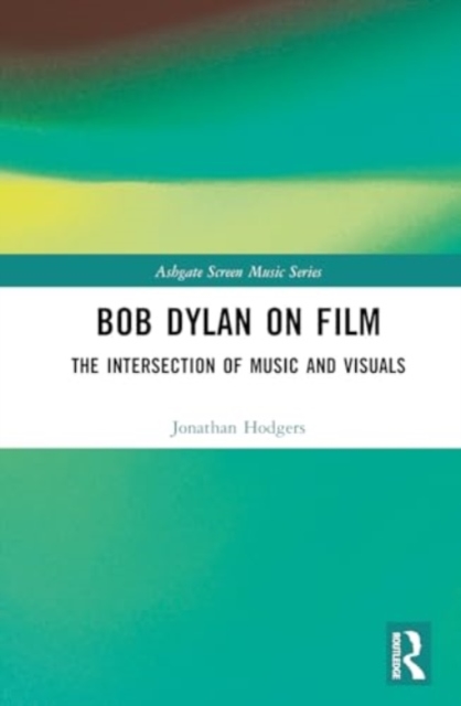 Bob Dylan on Film : The Intersection of Music and Visuals, Hardback Book