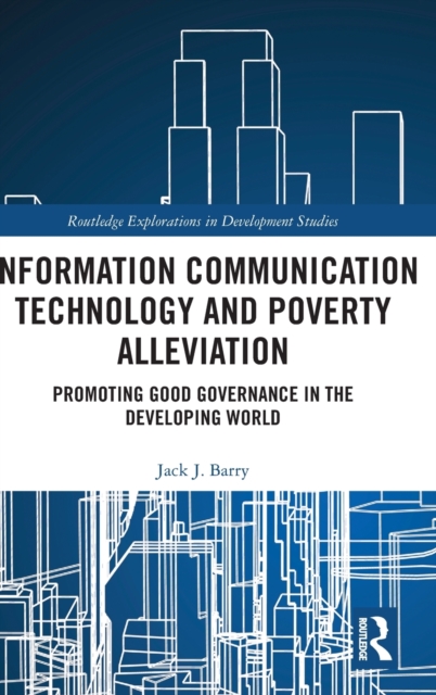 Information Communication Technology and Poverty Alleviation : Promoting Good Governance in the Developing World, Hardback Book