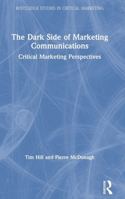 The Dark Side of Marketing Communications : Critical Marketing Perspectives, Hardback Book