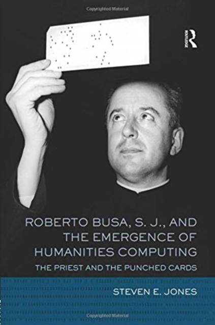 Roberto Busa, S. J., and the Emergence of Humanities Computing : The Priest and the Punched Cards, Paperback / softback Book