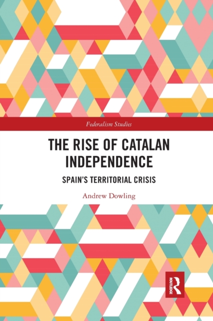 The Rise of Catalan Independence : Spain’s Territorial Crisis, Paperback / softback Book