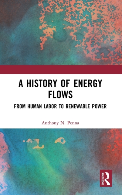A History of Energy Flows : From Human Labor to Renewable Power, Hardback Book