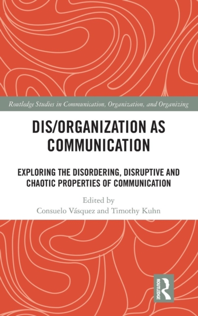 Dis/organization as Communication : Exploring the Disordering, Disruptive and Chaotic Properties of Communication, Hardback Book