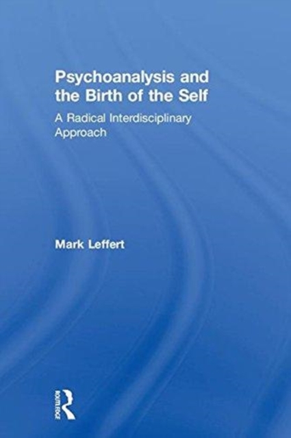 Psychoanalysis and the Birth of the Self : A Radical Interdisciplinary Approach, Hardback Book