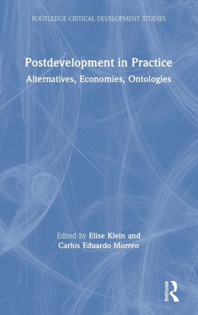 Postdevelopment in Practice : Alternatives, Economies, Ontologies, Hardback Book