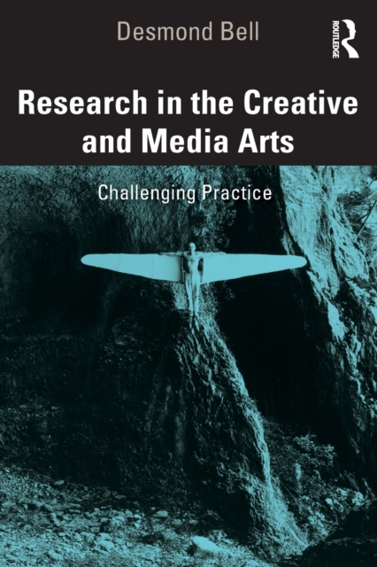 Research in the Creative and Media Arts : Challenging Practice, Paperback / softback Book