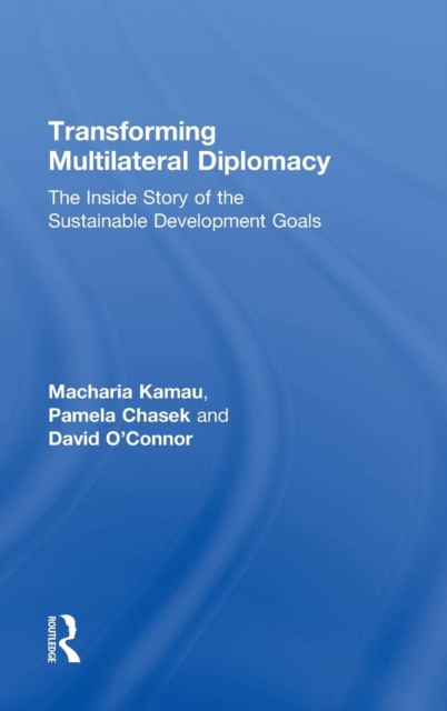 Transforming Multilateral Diplomacy : The Inside Story of the Sustainable Development Goals, Hardback Book