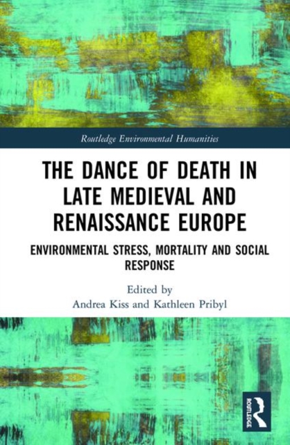 The Dance of Death in Late Medieval and Renaissance Europe : Environmental Stress, Mortality and Social Response, Hardback Book