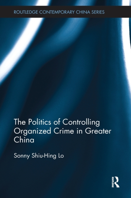 The Politics of Controlling Organized Crime in Greater China, Paperback / softback Book