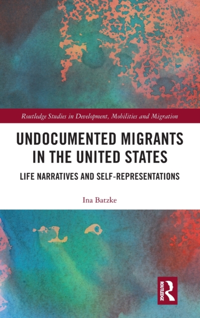 Undocumented Migrants in the United States : Life Narratives and Self-representations, Hardback Book