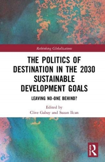 The Politics of Destination in the 2030 Sustainable Development Goals : Leaving No-one Behind?, Hardback Book