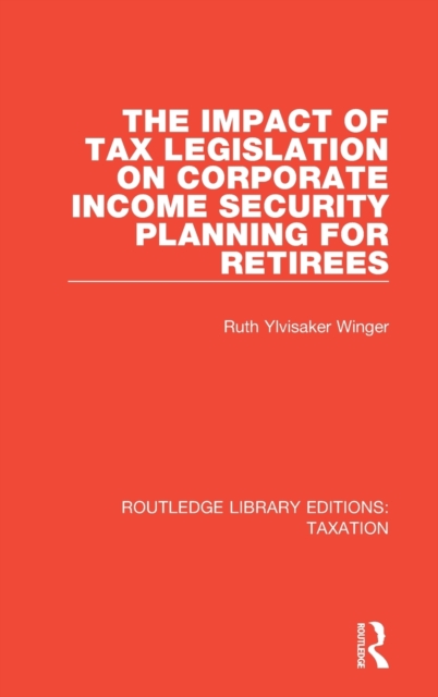 The Impact of Tax Legislation on Corporate Income Security Planning for Retirees, Hardback Book
