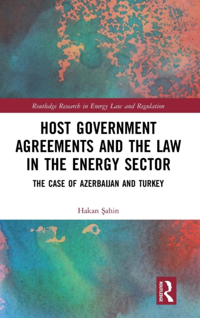 Host Government Agreements and the Law in the Energy Sector : The case of Azerbaijan and Turkey, Hardback Book