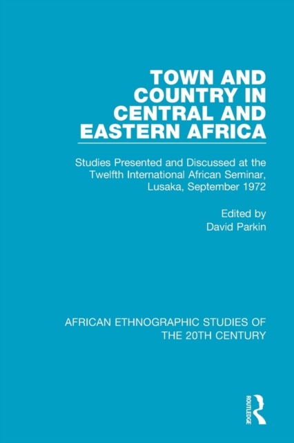 Town and Country in Central and Eastern Africa : Studies Presented and Discussed at the Twelfth International African Seminar, Lusaka, September 1972, Paperback / softback Book